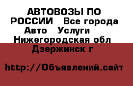 АВТОВОЗЫ ПО РОССИИ - Все города Авто » Услуги   . Нижегородская обл.,Дзержинск г.